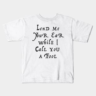 Lend me your ear while I call you a fool Kids T-Shirt